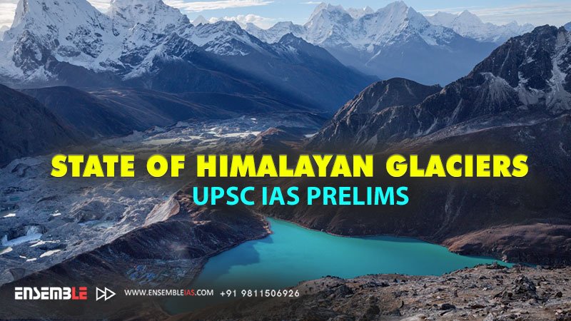 State of Himalayan Glaciers | UPSC IAS Prelims