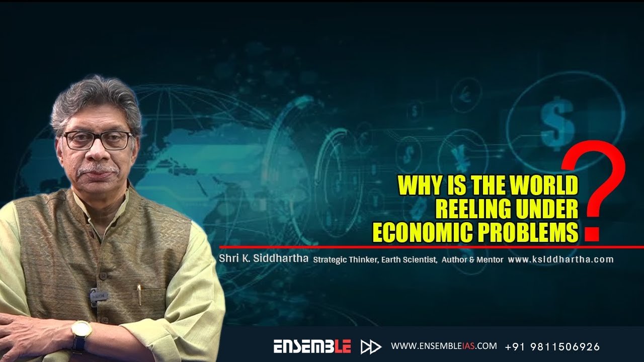 Why is the world reeling under Economic Problems | Shri K. Siddhartha Sir