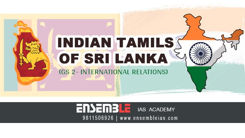 Indian Tamils of Sri Lanka (GS 2- International Relations)