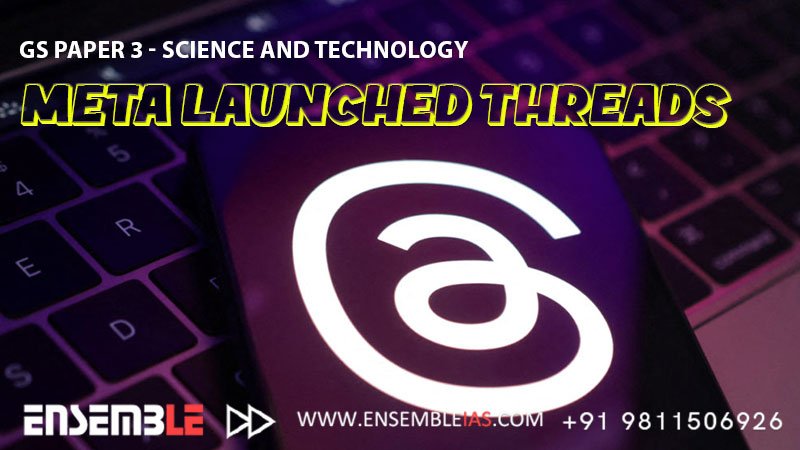 Meta Launched Threads - GS Paper 3 - Science and Technology