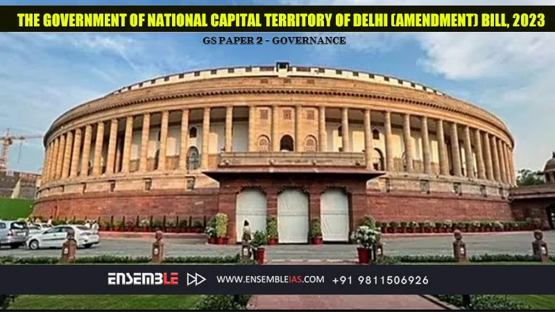 The Government of National Capital Territory of Delhi (Amendment) Bill, 2023 - GS Paper 2 - Governance