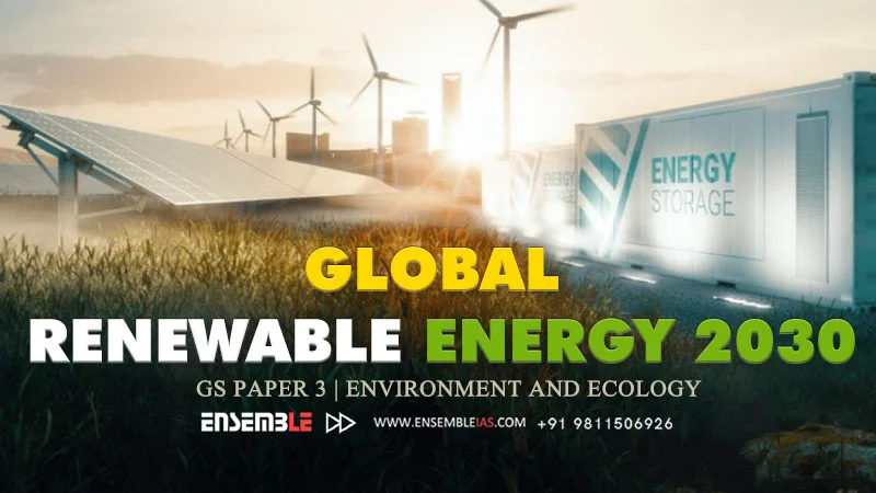 Global Renewable Energy 2030 | GS Paper 3 | Environment and Ecology