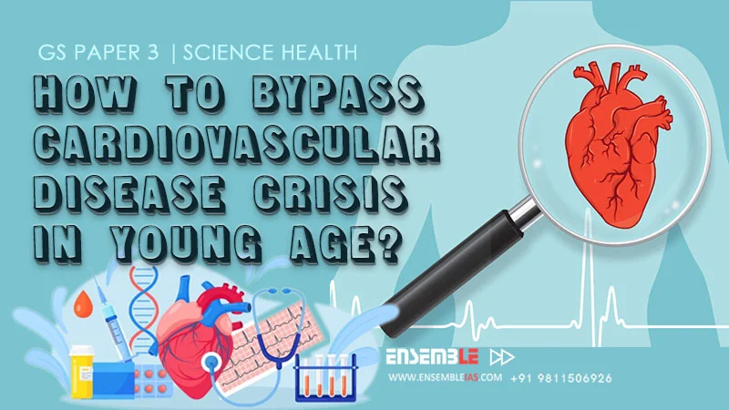 How to bypass Cardiovascular-Disease Crisis in Young Age? | GS Paper 3 | Science Health